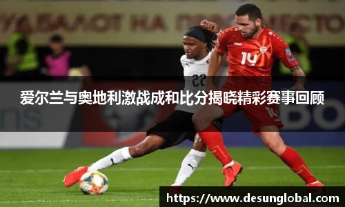 爱尔兰与奥地利激战成和比分揭晓精彩赛事回顾